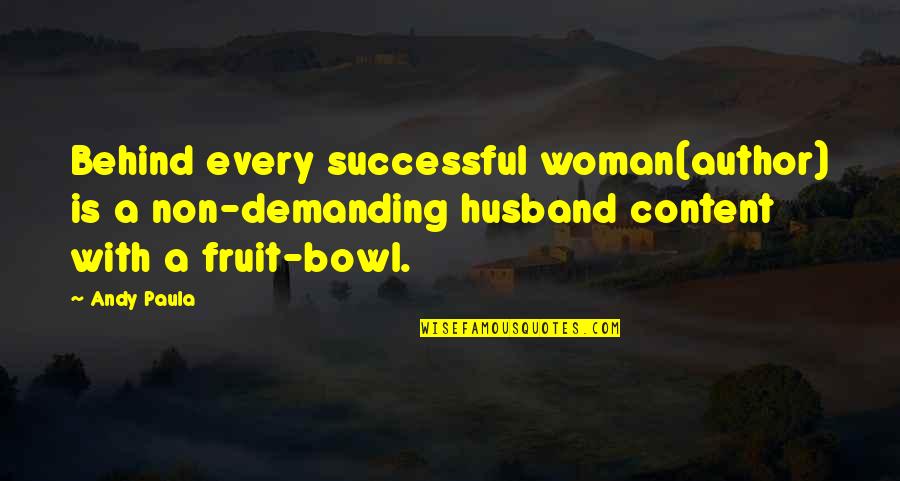 Behind A Successful Woman Quotes By Andy Paula: Behind every successful woman(author) is a non-demanding husband