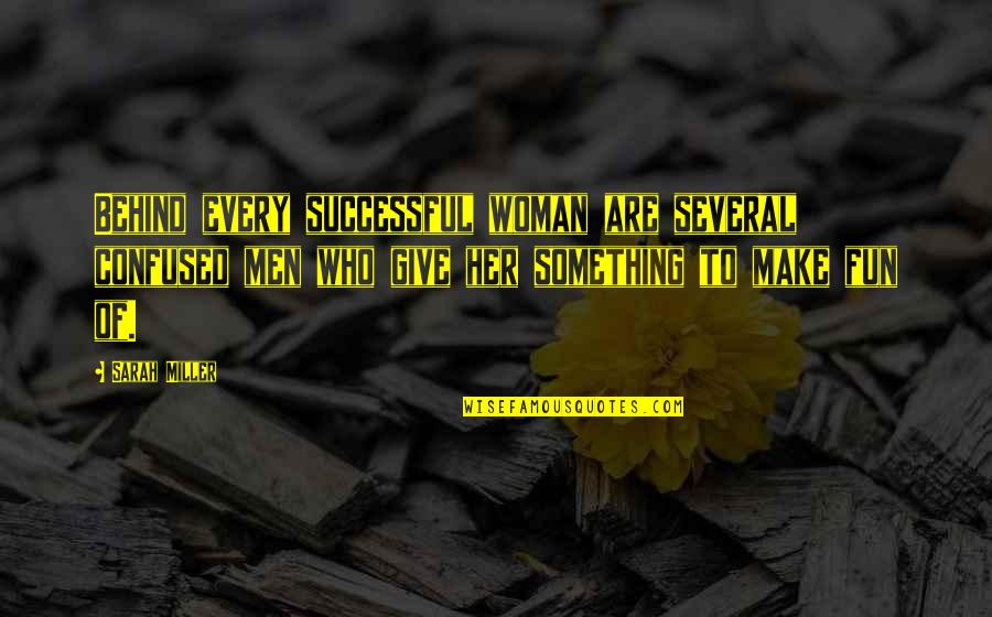 Behind A Successful Woman Quotes By Sarah Miller: Behind every successful woman are several confused men