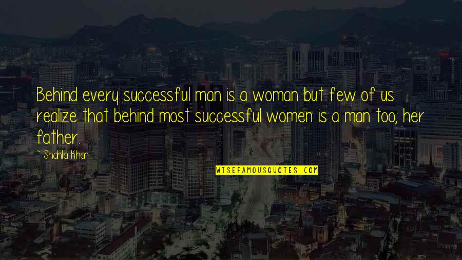Behind A Successful Woman Quotes By Shahla Khan: Behind every successful man is a woman but