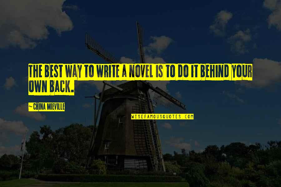 Behind Back Quotes By China Mieville: The best way to write a novel is