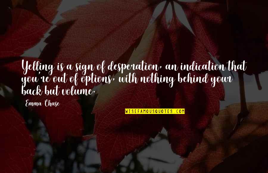 Behind Back Quotes By Emma Chase: Yelling is a sign of desperation, an indication