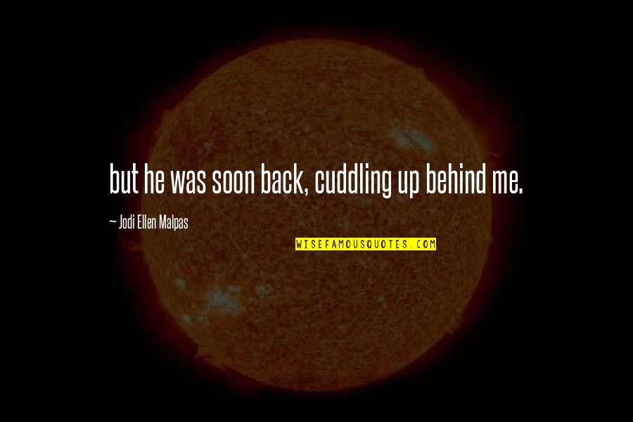 Behind Back Quotes By Jodi Ellen Malpas: but he was soon back, cuddling up behind