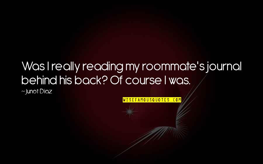 Behind Back Quotes By Junot Diaz: Was I really reading my roommate's journal behind