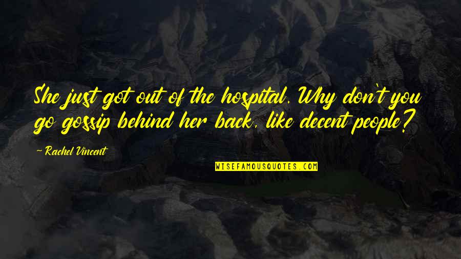 Behind Back Quotes By Rachel Vincent: She just got out of the hospital. Why