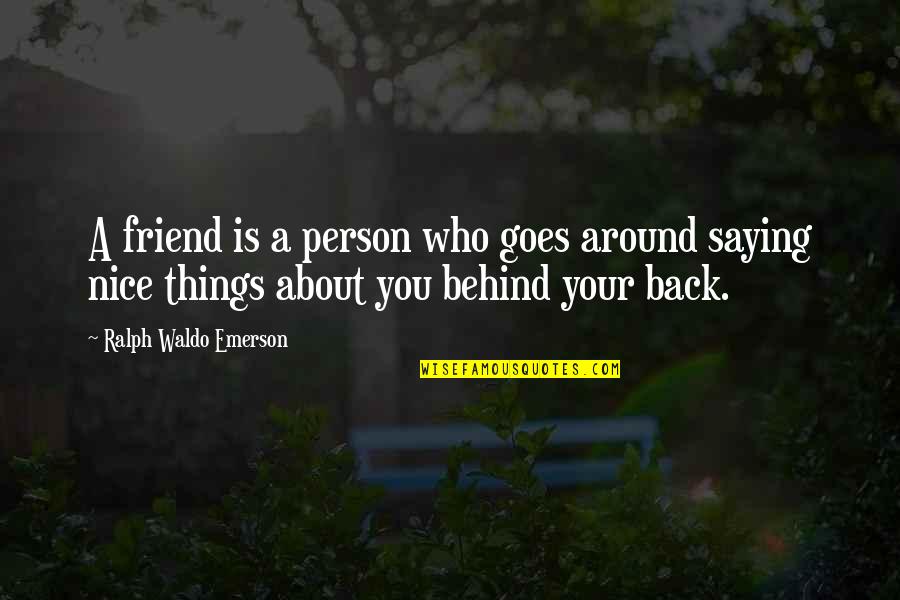 Behind Back Quotes By Ralph Waldo Emerson: A friend is a person who goes around