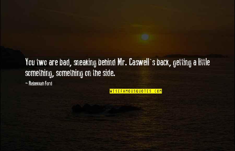 Behind Back Quotes By Rebekkah Ford: You two are bad, sneaking behind Mr. Caswell's