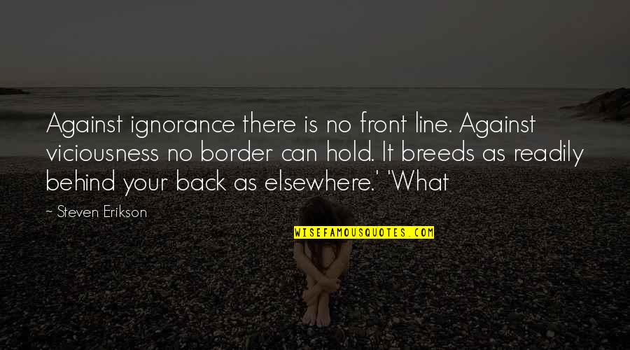 Behind Back Quotes By Steven Erikson: Against ignorance there is no front line. Against