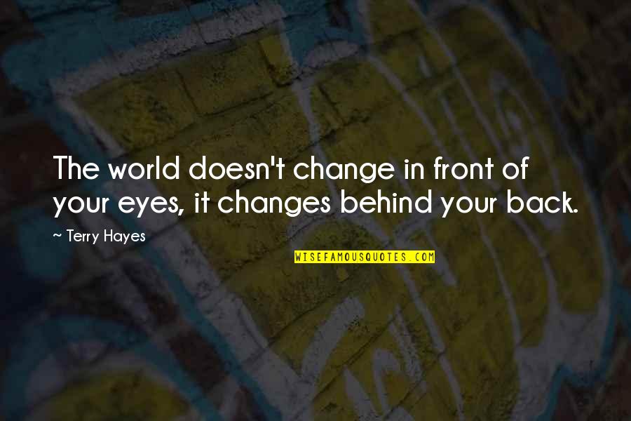 Behind Back Quotes By Terry Hayes: The world doesn't change in front of your