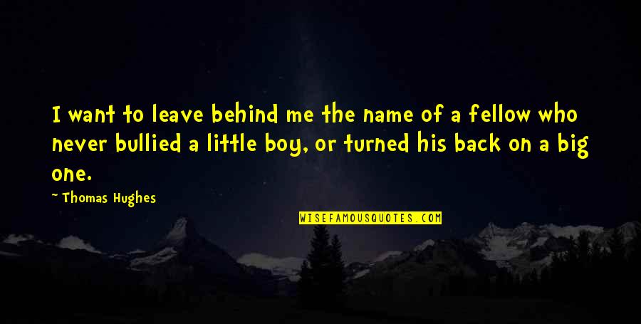 Behind Back Quotes By Thomas Hughes: I want to leave behind me the name