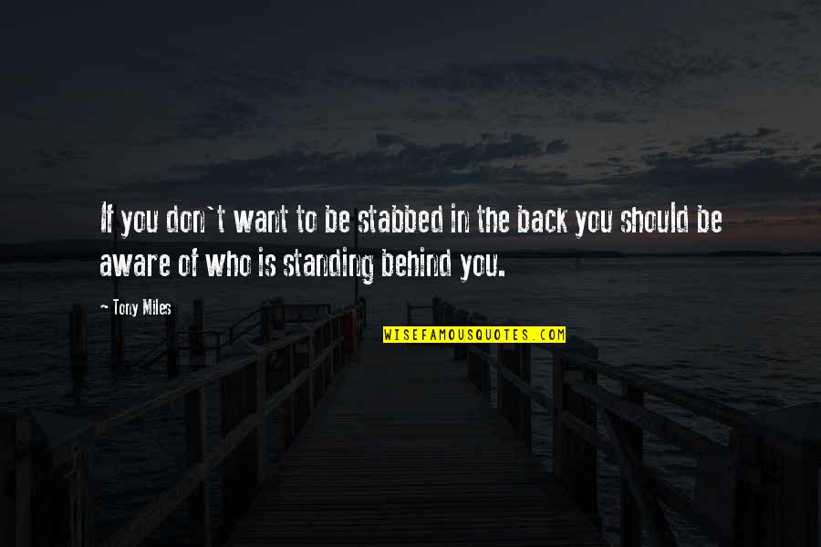 Behind Back Quotes By Tony Miles: If you don't want to be stabbed in