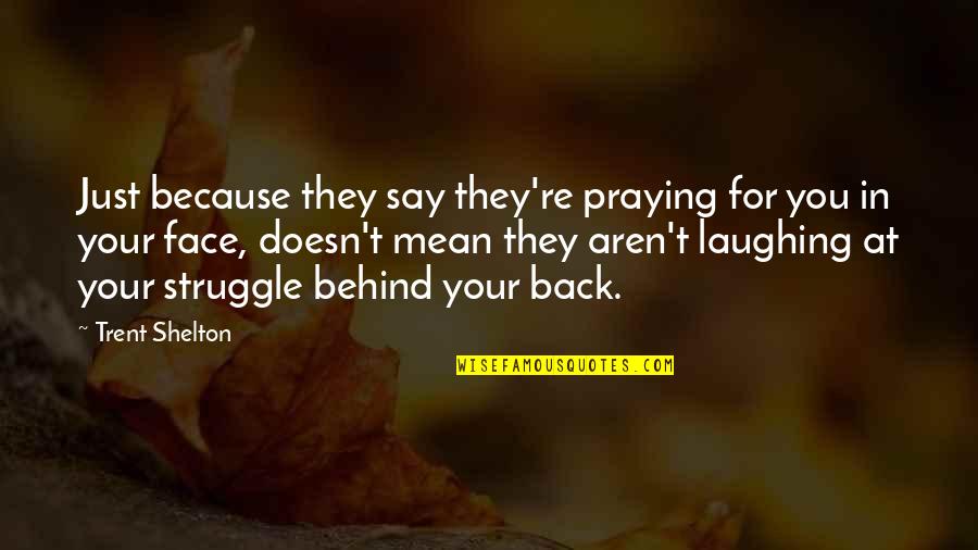 Behind Back Quotes By Trent Shelton: Just because they say they're praying for you