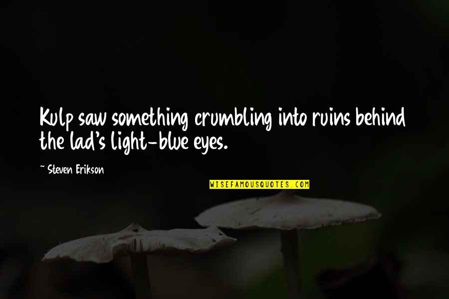 Behind Blue Eyes Quotes By Steven Erikson: Kulp saw something crumbling into ruins behind the