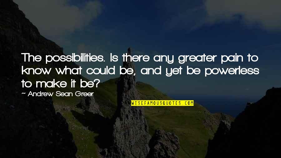 Behind Brown Eyes Quotes By Andrew Sean Greer: The possibilities. Is there any greater pain to