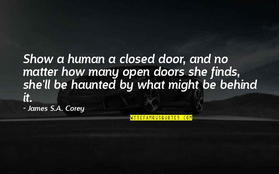 Behind Closed Door Quotes By James S.A. Corey: Show a human a closed door, and no