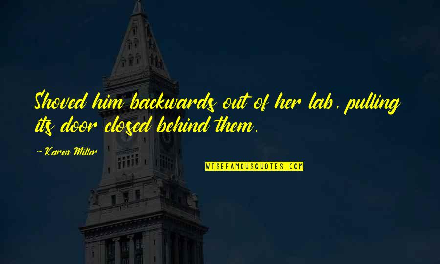 Behind Closed Door Quotes By Karen Miller: Shoved him backwards out of her lab, pulling