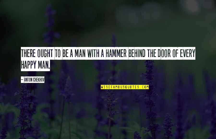 Behind Every Door Quotes By Anton Chekhov: There ought to be a man with a