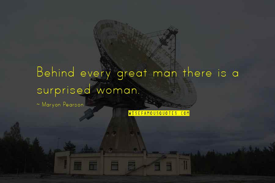 Behind Every Great Man Quotes By Maryon Pearson: Behind every great man there is a surprised