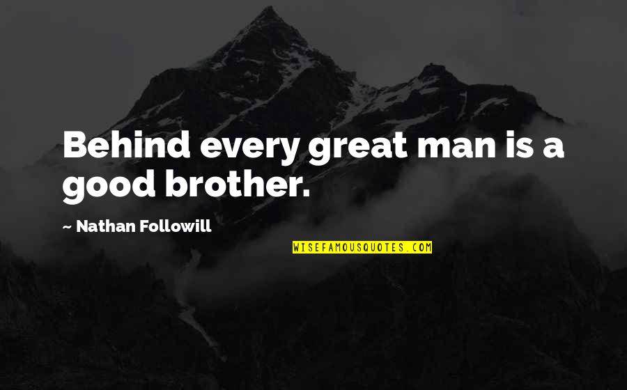 Behind Every Great Man Quotes By Nathan Followill: Behind every great man is a good brother.