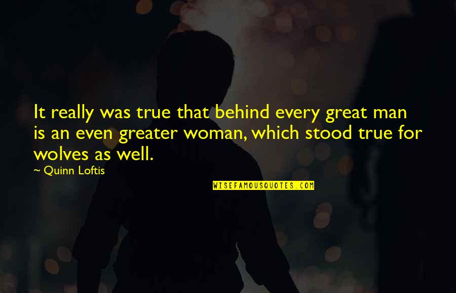 Behind Every Great Man Quotes By Quinn Loftis: It really was true that behind every great