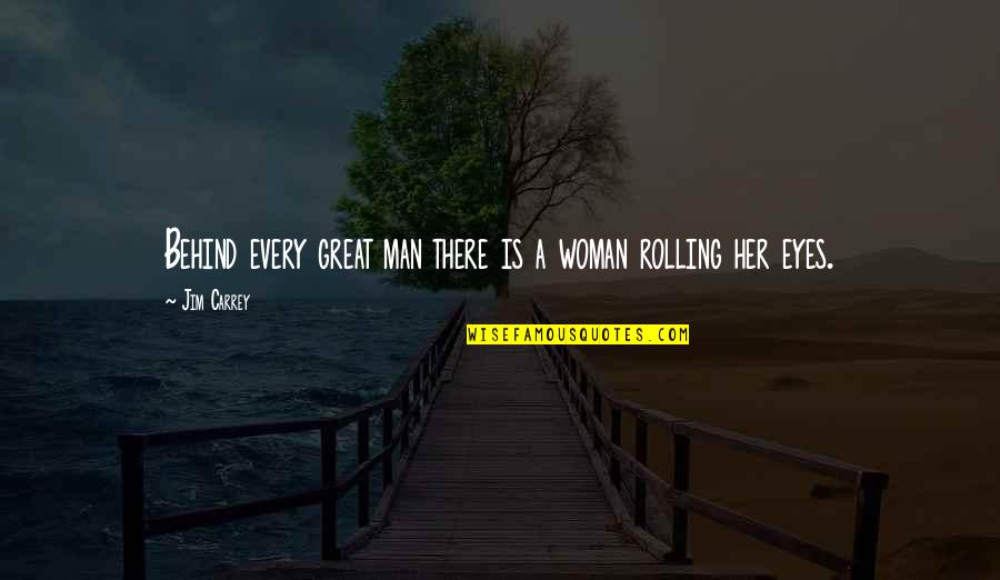 Behind Every Great Man There Is A Woman Quotes By Jim Carrey: Behind every great man there is a woman