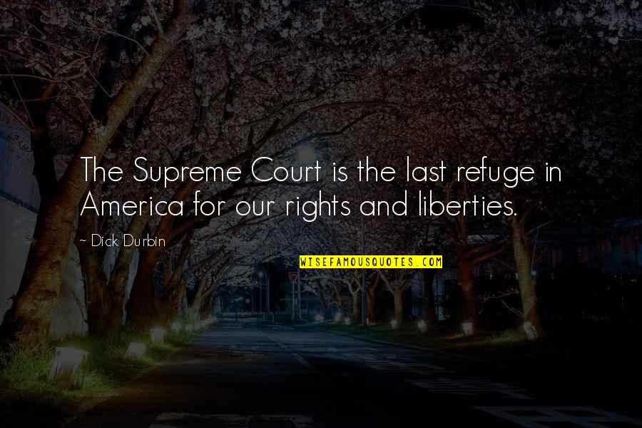 Behind Every Great Man There's A Woman Quotes By Dick Durbin: The Supreme Court is the last refuge in