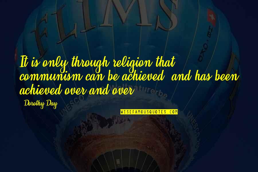Behind Every Great Man There's A Woman Quotes By Dorothy Day: It is only through religion that communism can Behind Every Great Man There's A Woman Quotes By Dorothy Day: It is only through religion that communism can