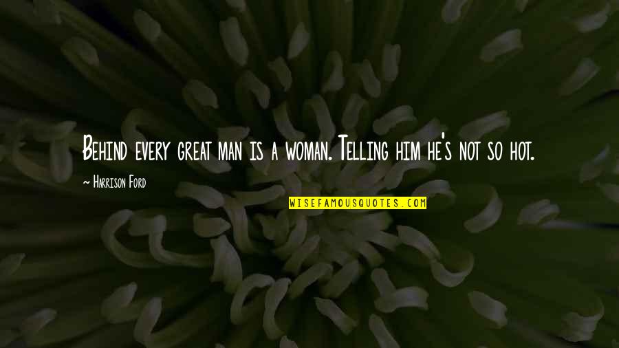 Behind Every Great Man There's A Woman Quotes By Harrison Ford: Behind every great man is a woman. Telling Behind Every Great Man There's A Woman Quotes By Harrison Ford: Behind every great man is a woman. Telling