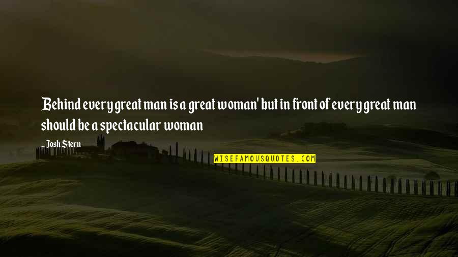 Behind Every Great Man There's A Woman Quotes By Josh Stern: Behind every great man is a great woman' Behind Every Great Man There's A Woman Quotes By Josh Stern: Behind every great man is a great woman'