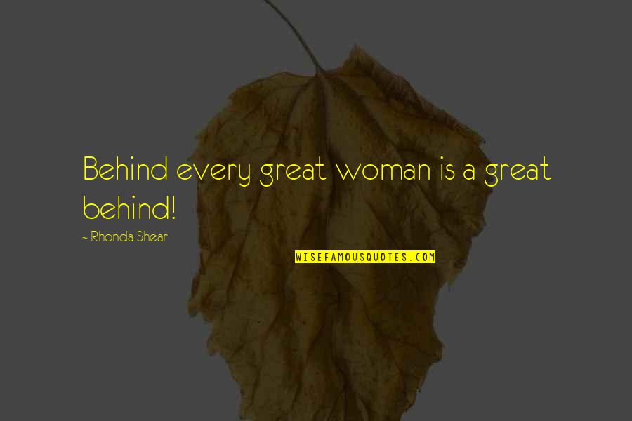 Behind Every Great Man There's A Woman Quotes By Rhonda Shear: Behind every great woman is a great behind!