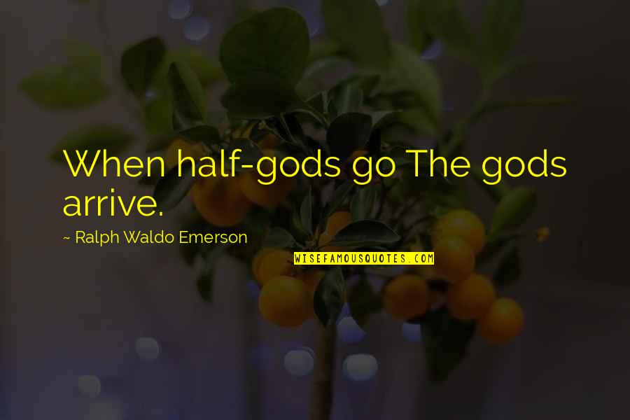 Behind Every Hero Quotes By Ralph Waldo Emerson: When half-gods go The gods arrive. Behind Every Hero Quotes By Ralph Waldo Emerson: When half-gods go The gods arrive.