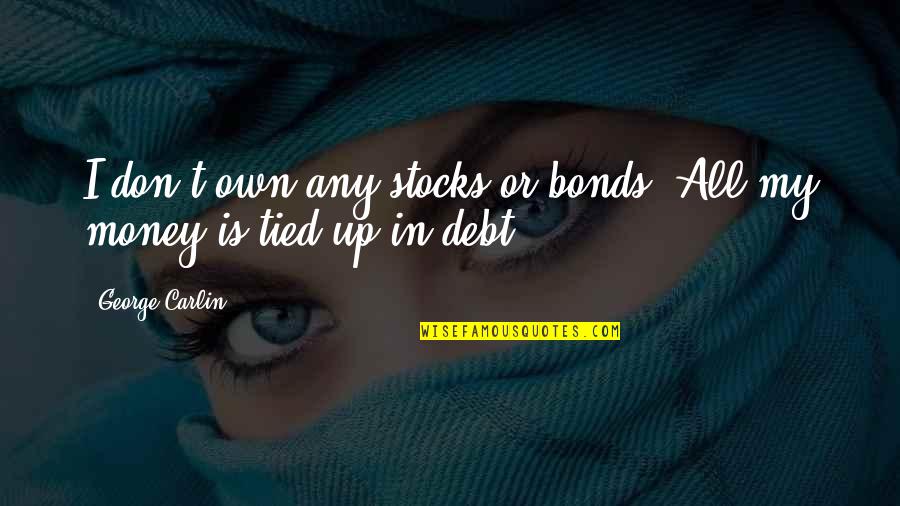 Behind Every Man Is A Good Woman Quote Quotes By George Carlin: I don't own any stocks or bonds. All