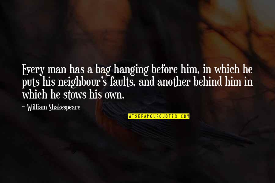 Behind Every Man Quotes By William Shakespeare: Every man has a bag hanging before him,
