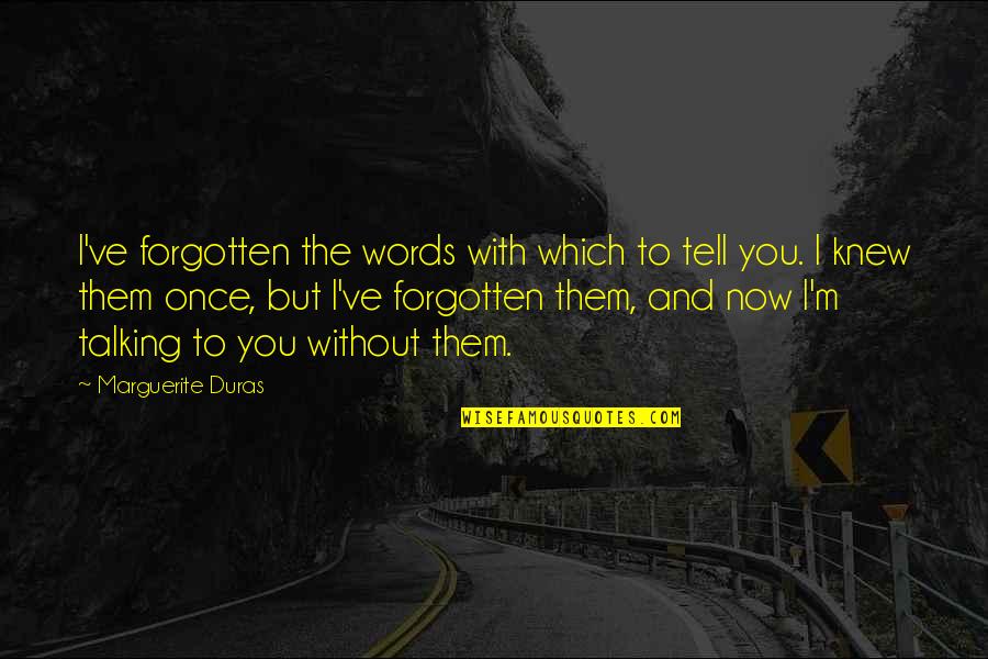 Behind Every Smile There Pain Quotes By Marguerite Duras: I've forgotten the words with which to tell