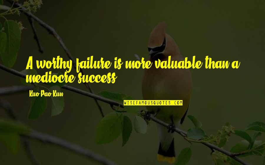 Behind Every Struggle Quotes By Kuo Pao Kun: A worthy failure is more valuable than a