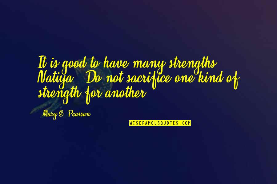 Behind Every Successful Man Quotes By Mary E. Pearson: It is good to have many strengths, Natiya...Do