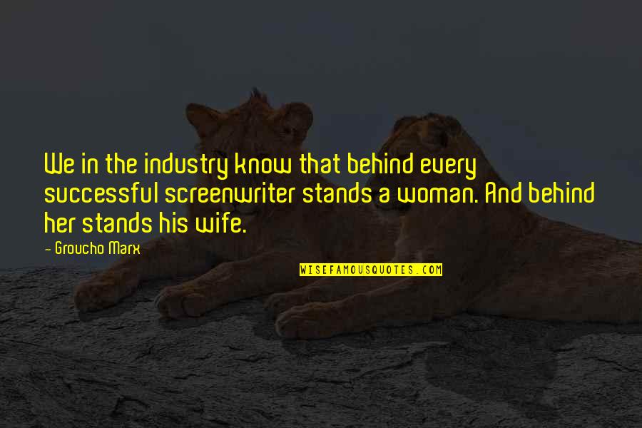 Behind Every Successful Woman Quotes By Groucho Marx: We in the industry know that behind every Behind Every Successful Woman Quotes By Groucho Marx: We in the industry know that behind every