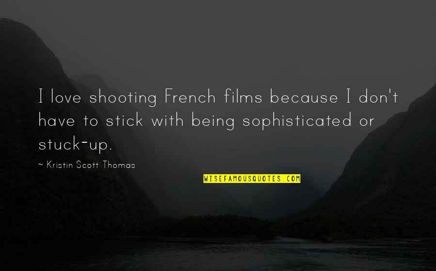 Behind Every Successful Woman Quotes By Kristin Scott Thomas: I love shooting French films because I don't Behind Every Successful Woman Quotes By Kristin Scott Thomas: I love shooting French films because I don't