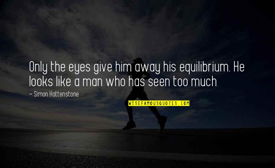 Behind Every Successful Woman Quotes By Simon Hattenstone: Only the eyes give him away his equilibrium. Behind Every Successful Woman Quotes By Simon Hattenstone: Only the eyes give him away his equilibrium.