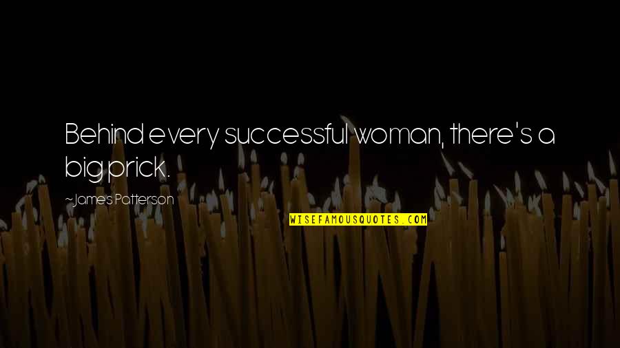 Behind Every Woman Funny Quotes By James Patterson: Behind every successful woman, there's a big prick.