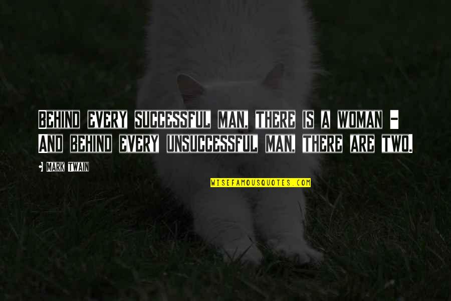 Behind Every Woman Funny Quotes By Mark Twain: Behind every successful man, there is a woman
