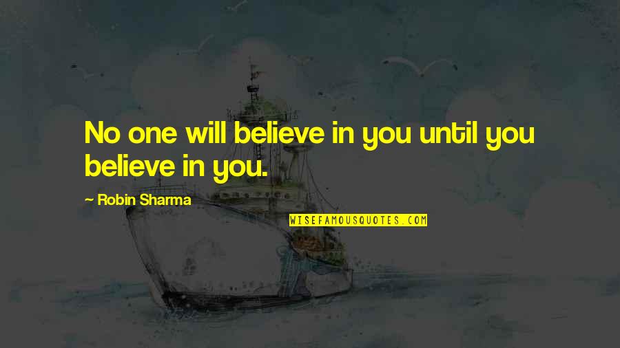Behind Every Woman Funny Quotes By Robin Sharma: No one will believe in you until you