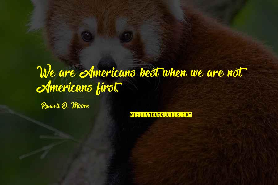 Behind Every Woman Funny Quotes By Russell D. Moore: We are Americans best when we are not