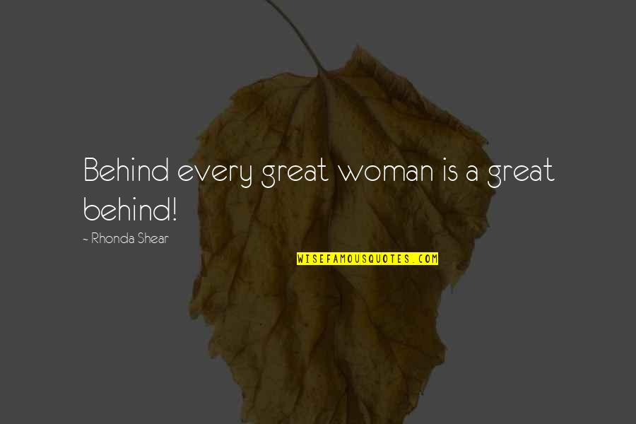Behind Every Woman Is A Man Quotes By Rhonda Shear: Behind every great woman is a great behind! Behind Every Woman Is A Man Quotes By Rhonda Shear: Behind every great woman is a great behind!