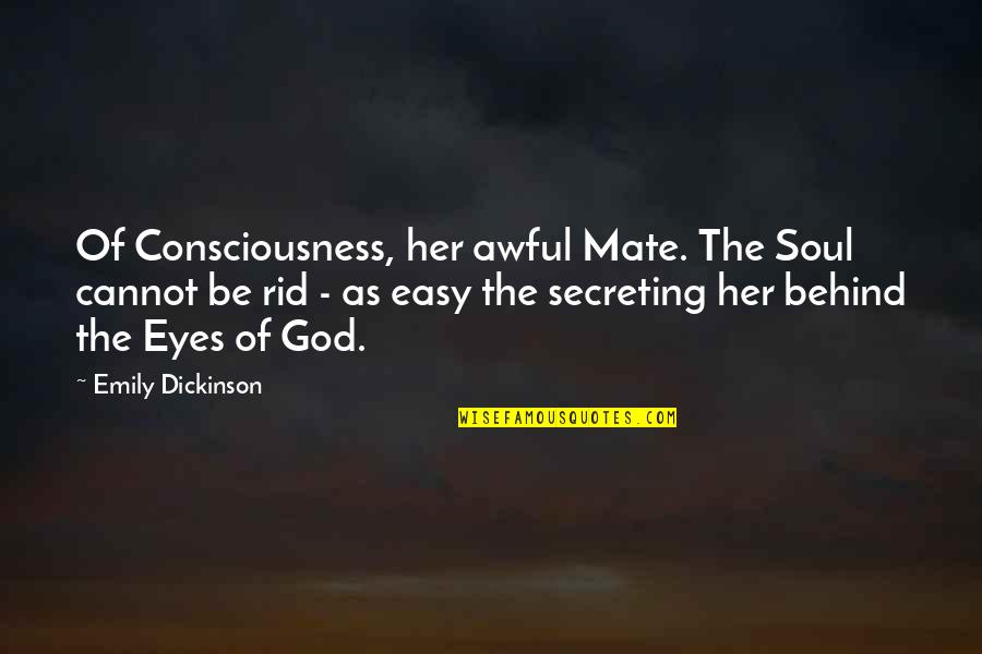 Behind Her Eyes Quotes By Emily Dickinson: Of Consciousness, her awful Mate. The Soul cannot