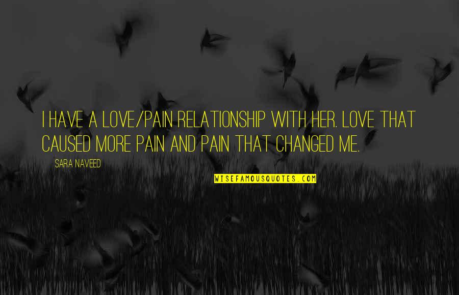 Behind His Smile Quotes By Sara Naveed: I have a love/pain relationship with her. Love