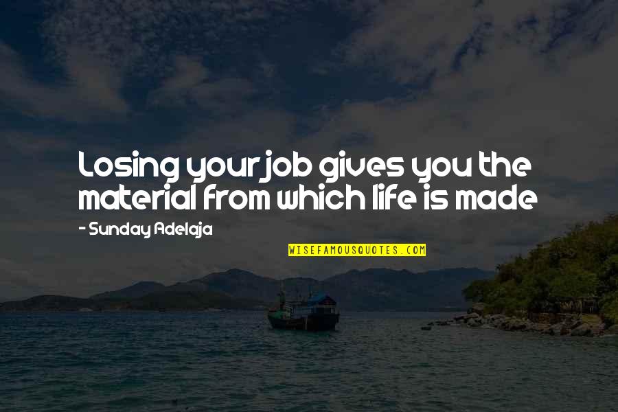 Behind His Smile Quotes By Sunday Adelaja: Losing your job gives you the material from