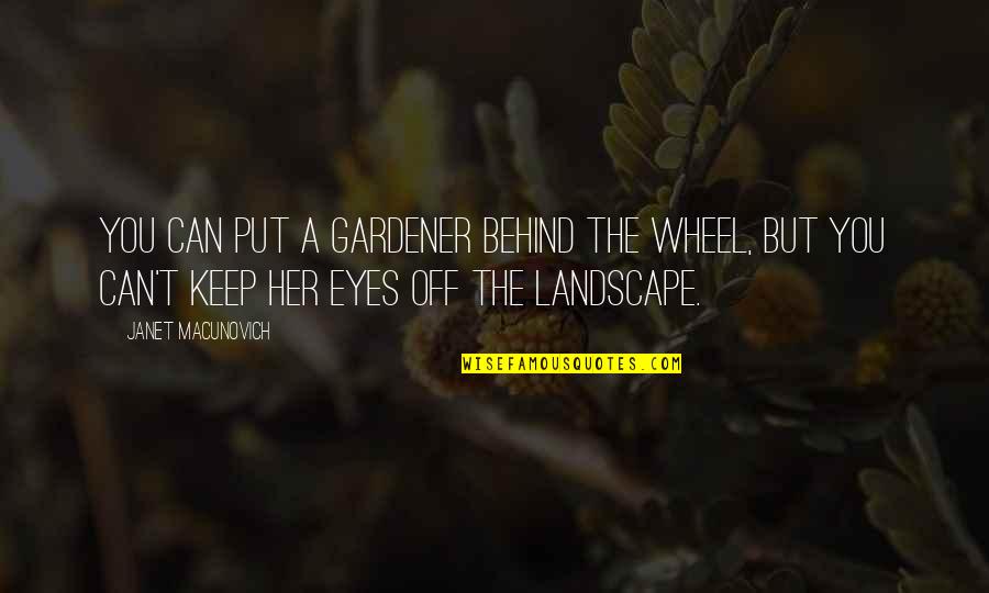 Behind My Eye Quotes By Janet Macunovich: You can put a gardener behind the wheel,