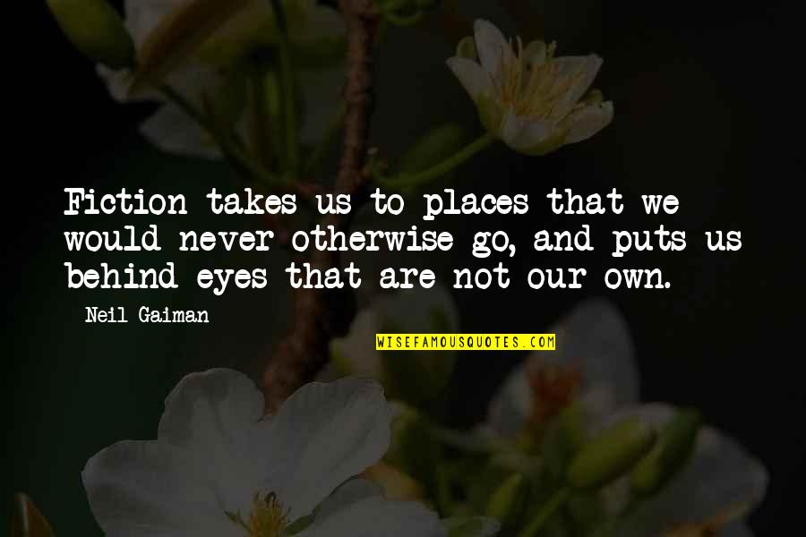 Behind My Eye Quotes By Neil Gaiman: Fiction takes us to places that we would