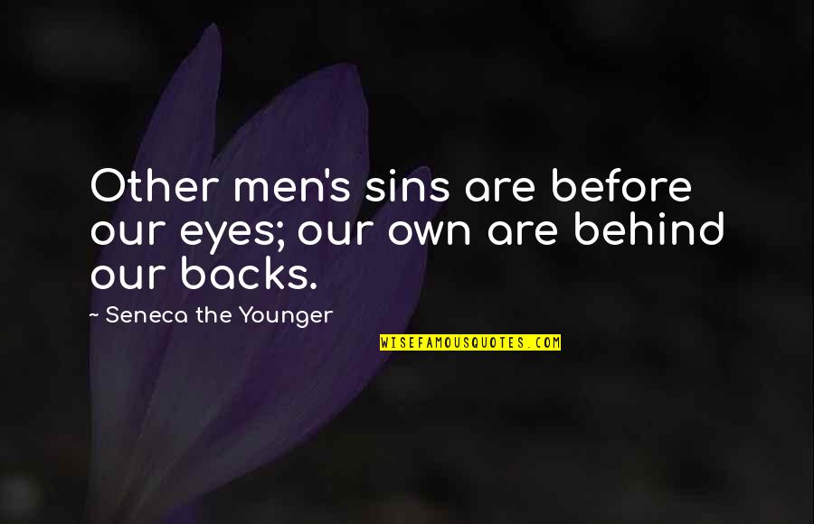 Behind My Eye Quotes By Seneca The Younger: Other men's sins are before our eyes; our