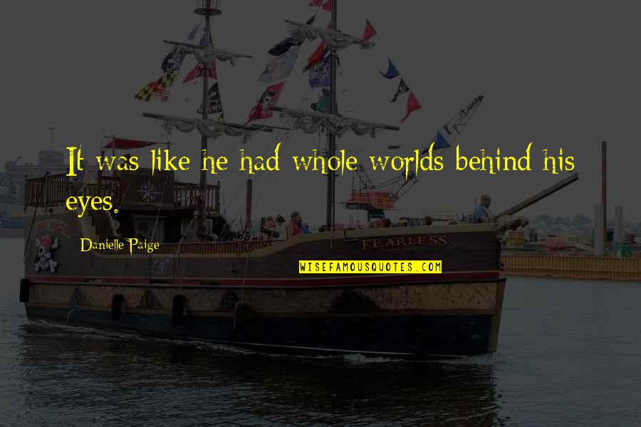 Behind My Eyes Quotes By Danielle Paige: It was like he had whole worlds behind